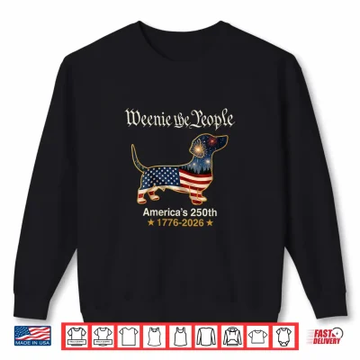 Dachshund Dog Weenie The People 250 America Years 1776 2026 Shirt 2 Sweatshirt Dachshund Dog Weenie The People 250 America Years 1776 2026 Shirt
