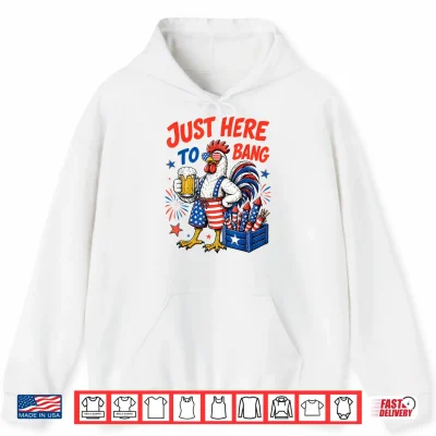 Just Here To Bang Funny Chicken 4Th Of July Shirt 250 Years Shirt