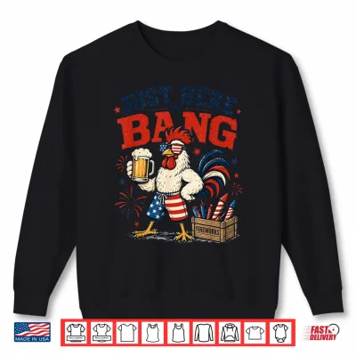 Sweatshirt Just Here to Bang Funny Patriotic Chicken Beer 4th of July Shirt