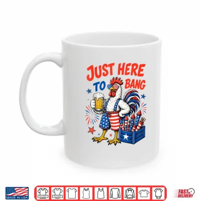 Mug Just Here to Bang Funny Chicken 4th of July Shirt 250 Years Shirt