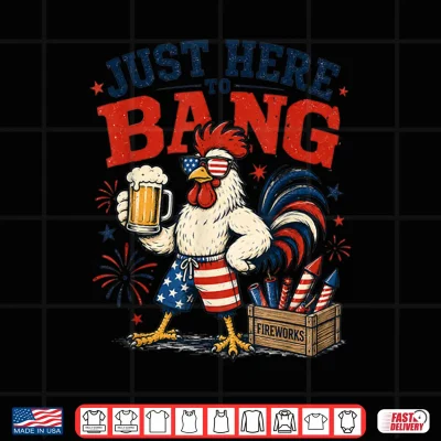 Design Just Here to Bang Funny Patriotic Chicken Beer 4th of July Shirt