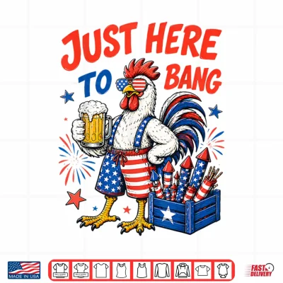 Design Just Here to Bang Funny Chicken 4th of July Shirt 250 Years Shirt