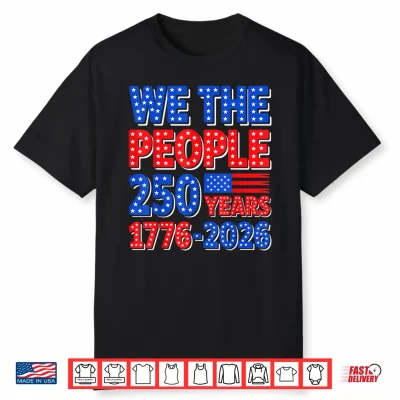We The People 250 Years 1776 2026 Patriotic 4Th Of July Shirt