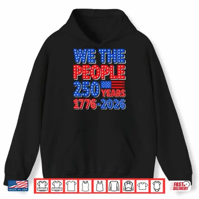 Hoodie We The People 250 Years 1776 2026 Patriotic 4th of July Shirt