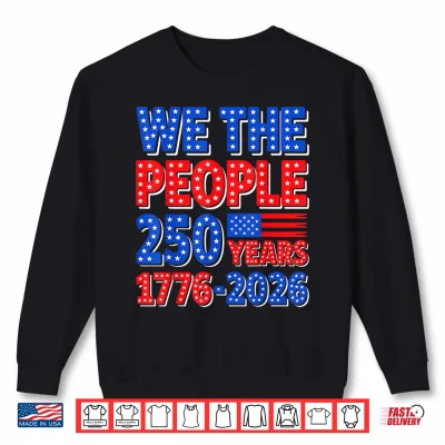 Sweatshirt We The People 250 Years 1776 2026 Patriotic 4th of July Shirt