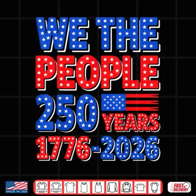 Design We The People 250 Years 1776 2026 Patriotic 4th of July Shirt