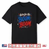 Here For The Boom Boom Patriotic Graphic Design Shirt