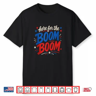 Here For The Boom Boom Patriotic Graphic Design Shirt