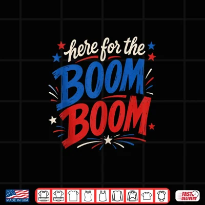 Here For The Boom Boom Patriotic Graphic Design Shirt 4 Design Here for The Boom Boom Patriotic Graphic Design Shirt