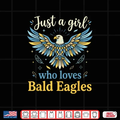 Design Just a Girl Who Loves Bald Eagles 4th of July American Shirt
