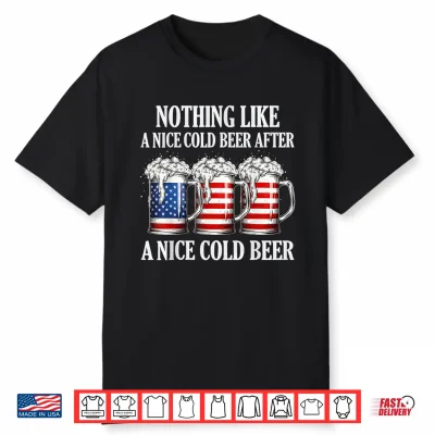 Nothing Like A Nice Cold Beer After A Nice Cold Beer Funny Shirt