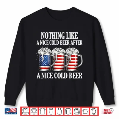 Nothing Like A Nice Cold Beer After A Nice Cold Beer Funny Shirt 2 Sweatshirt Nothing Like A Nice Cold Beer After A Nice Cold Beer Funny Shirt