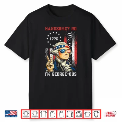 Handsome No Georgeous Washington Funny 4Th Of July Fourth Shirt