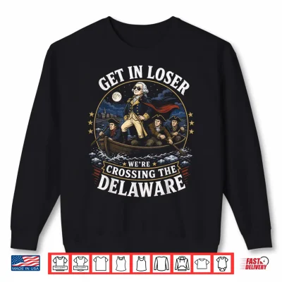 Get In Loser We'Re Crossing The Delaware 4Th Of July Kids Shirt 2 Sweatshirt Get in Loser Were Crossing The Delaware 4th of July Kids Shirt
