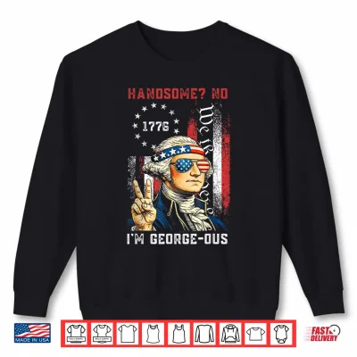 Sweatshirt Handsome No Georgeous Washington Funny 4th of July Fourth Shirt