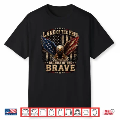 Land Of The Free Because Of The Brave Gifts 4Th Of July Shirt