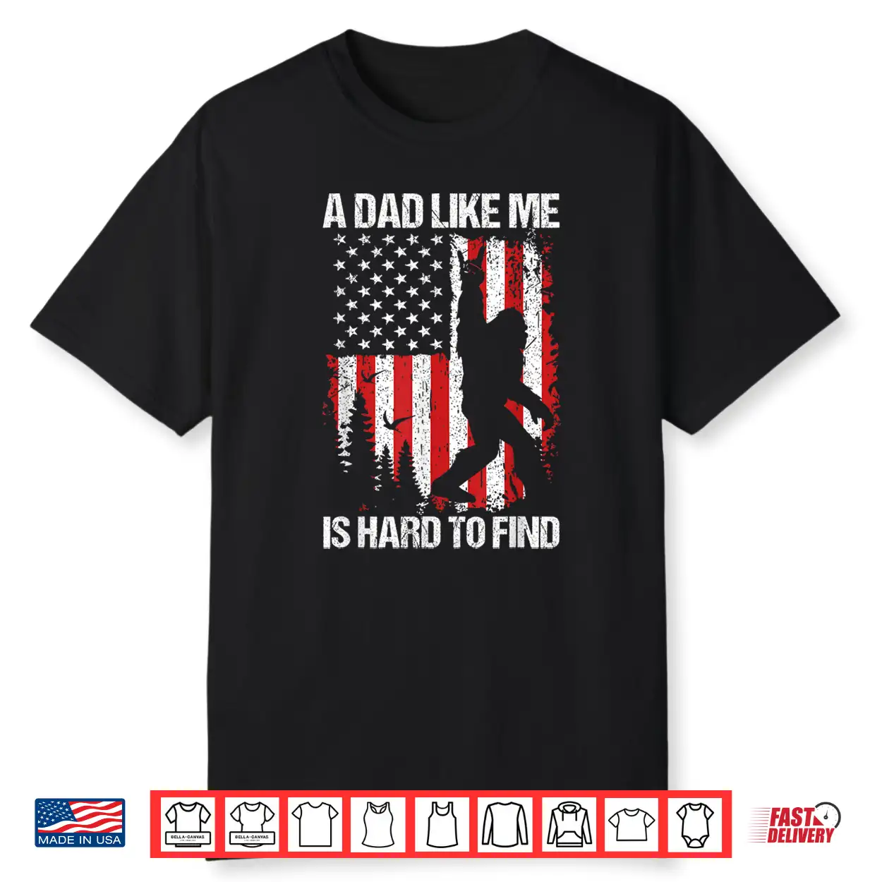 Patriotic Bigfoot A Dad Like Me Is Hard To Find Funny Dad Shirt Patriotic Bigfoot A Dad Like Me Is Hard To Find Funny Dad Shirt