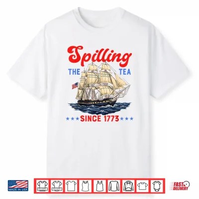 Spilling The Tea Since 1773 Funny 4Th Of July Men Women Kids Shirt