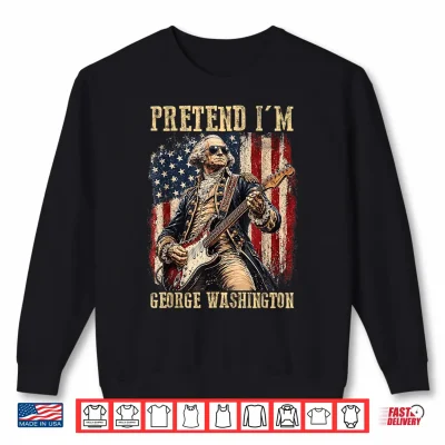 Pretend I'M George Washington 4Th Of July Halloween Costume Shirt 2 Sweatshirt Pretend Im George Washington 4th of July Halloween Costume Shirt