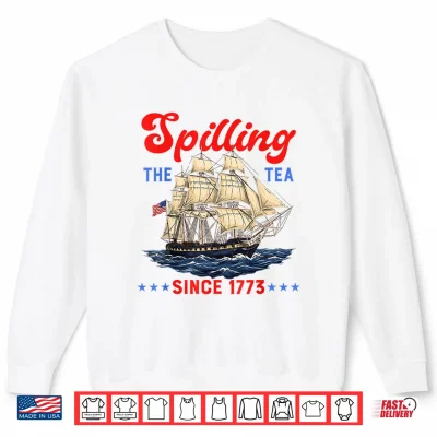 Spilling The Tea Since 1773 Funny 4Th Of July Men Women Kids Shirt 2 Sweatshirt Spilling The Tea Since 1773 Funny 4th of July Men Women Kids Shirt
