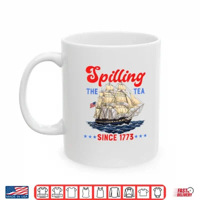 Spilling The Tea Since 1773 Funny 4Th Of July Men Women Kids Shirt 3 Mug Spilling The Tea Since 1773 Funny 4th of July Men Women Kids Shirt