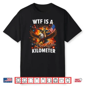 Wtf Is A Kilometer Funny 4Th Of July Founding Father Mens Shirt