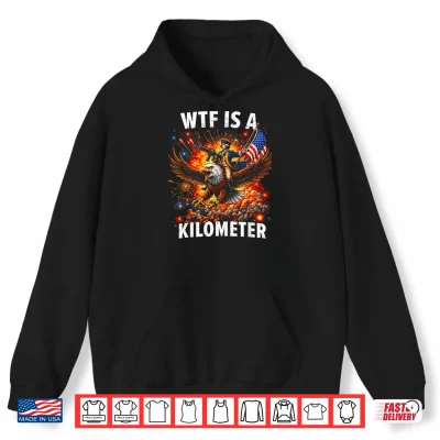 Hoodie WTF is A Kilometer Funny 4th of July Founding Father Mens Shirt
