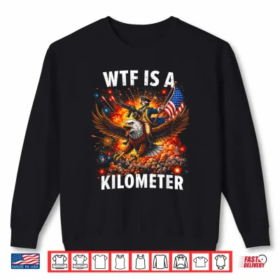 Sweatshirt WTF is A Kilometer Funny 4th of July Founding Father Mens Shirt