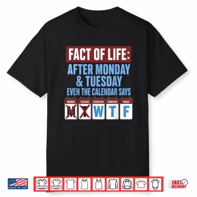 Fact Of Life After Monday Tuesday Calendar Wtf Weekday Shirt