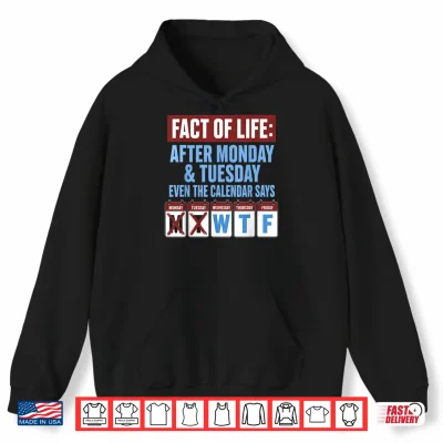 Fact Of Life After Monday Tuesday Calendar Wtf Weekday Shirt 1 Hoodie Fact of Life After Monday Tuesday Calendar WTF Weekday Shirt