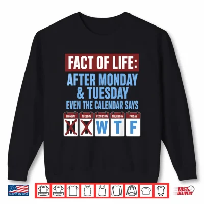 Fact Of Life After Monday Tuesday Calendar Wtf Weekday Shirt 2 Sweatshirt Fact of Life After Monday Tuesday Calendar WTF Weekday Shirt