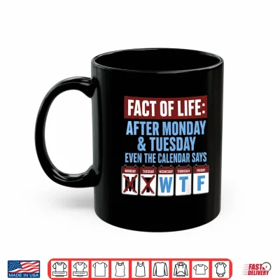 Fact Of Life After Monday Tuesday Calendar Wtf Weekday Shirt 3 Mug Fact of Life After Monday Tuesday Calendar WTF Weekday Shirt