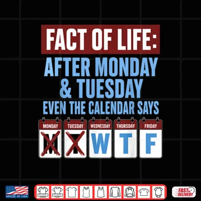 Fact Of Life After Monday Tuesday Calendar Wtf Weekday Shirt 4 Design Fact of Life After Monday Tuesday Calendar WTF Weekday Shirt