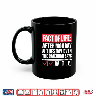 Funny Trending A Fact Of Life After Monday The Calendar Says Shirt 3 Mug Funny Trending A Fact of Life After Monday The Calendar Says Shirt