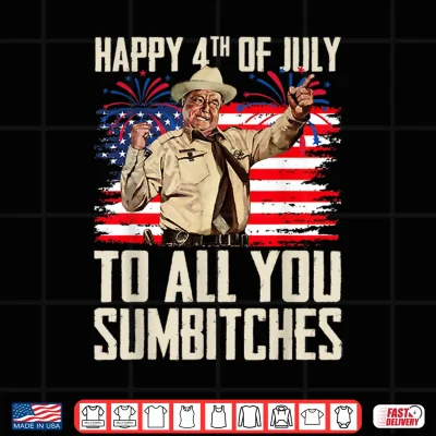 Design Funny Happy 4th of July to All You Sumbitches Shirt