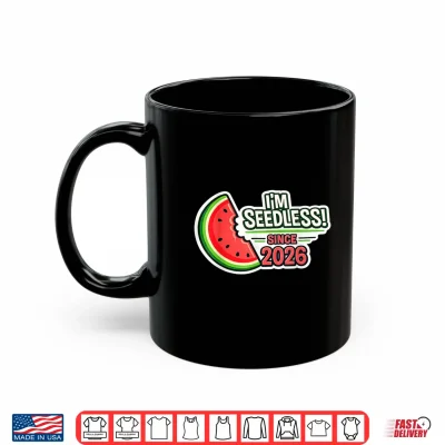 Mug Im Seedless Since 2026 Funny Watermelon Graphic Shirt