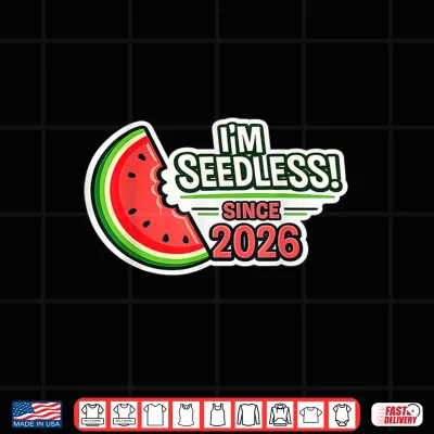 Design Im Seedless Since 2026 Funny Watermelon Graphic Shirt