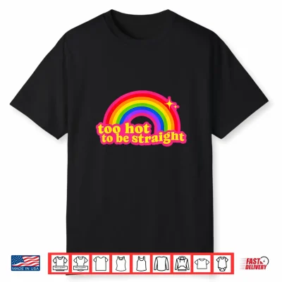 Too Hot To Be Straight Rainbow Shirt