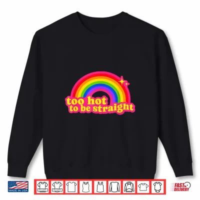 Sweatshirt Too Hot to Be Straight Rainbow Shirt