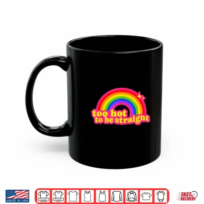 Mug Too Hot to Be Straight Rainbow Shirt