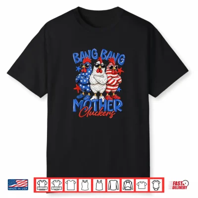 Bang Bang Mother Cluckers Patriotic Chicken 4Th Of July Shirt