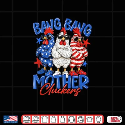 Design Bang Bang Mother Cluckers Patriotic Chicken 4th of July Shirt