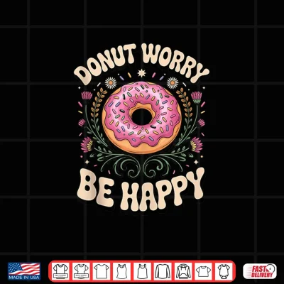 Design Donut Worry Be Happy Doughnut Pun Foodie Shirt