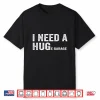I Need A Huge Garage Funny Mechanic Car Shirt