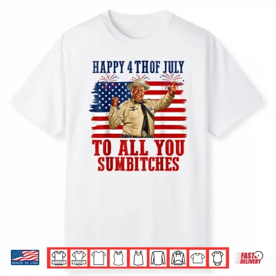 250Th Anniversary Happy 4Th Of July To All You Sumbitches Shirt