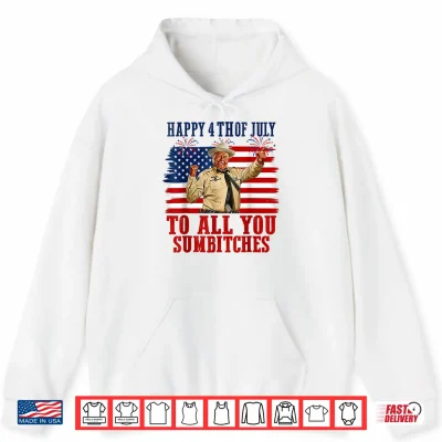 250Th Anniversary Happy 4Th Of July To All You Sumbitches Shirt 1 Hoodie 250th Anniversary Happy 4th of July to All You Sumbitches Shirt