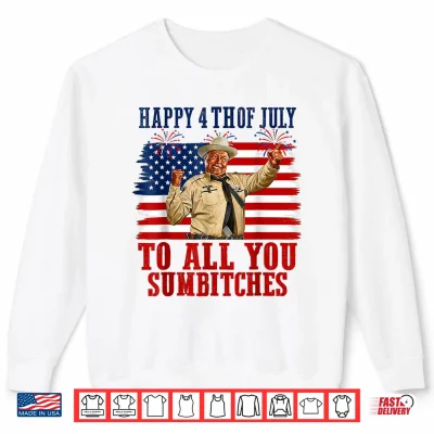 250Th Anniversary Happy 4Th Of July To All You Sumbitches Shirt 2 Sweatshirt 250th Anniversary Happy 4th of July to All You Sumbitches Shirt