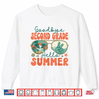 Sweatshirt Goodbye Second Grade Hello Summer 2nd Grade Last Day School Shirt