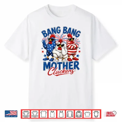 Bang Bang Mother Cluckers 4Th Of July American Chicken Shirt