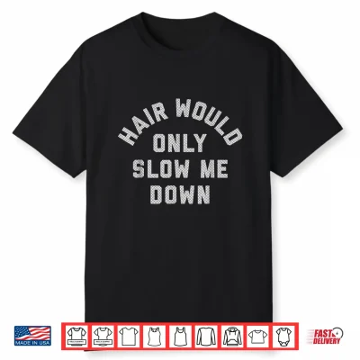 Hair Would Only Slow Me Down Humor Shirt